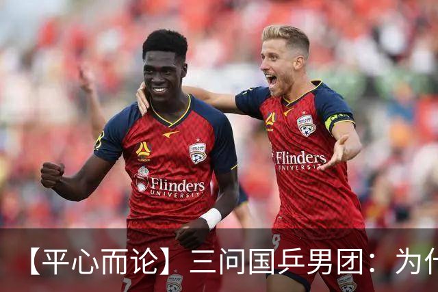 【平心而论】三问国乒男团：为什么到惨败后才谈梯队建设？
