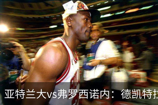 亚特兰大vs弗罗西诺内：德凯特拉雷、埃尔马斯首发，卡洛、奥约诺出战