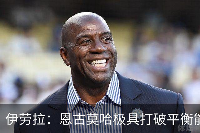 伊劳拉：恩古莫哈极具打破平衡能力，但我们不需要让每他3天踢1场