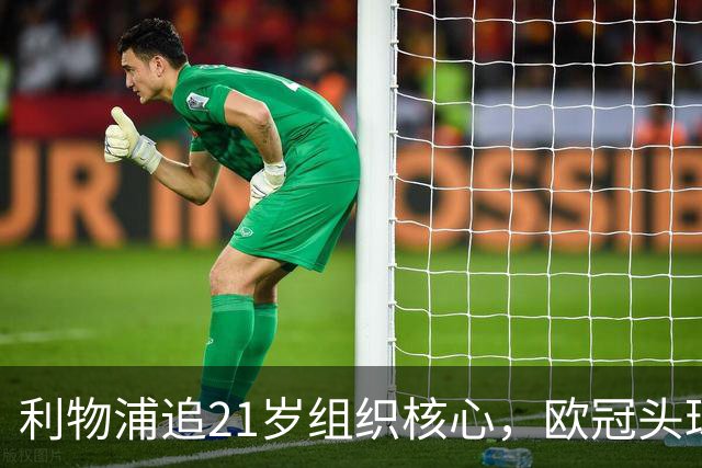 利物浦追21岁组织核心，欧冠头球破门助队4比2