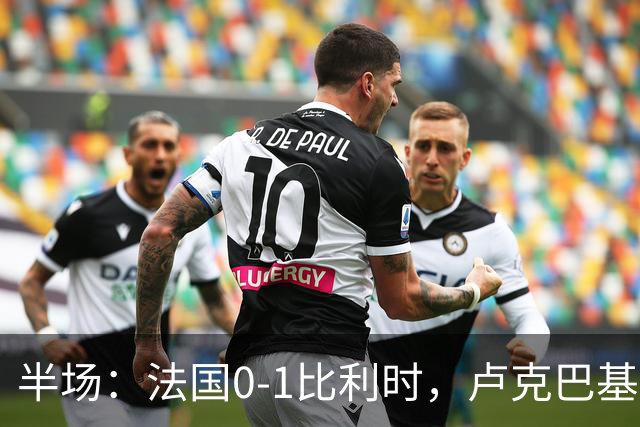半场：法国0-1比利时，卢克巴基奥反越位单刀破门