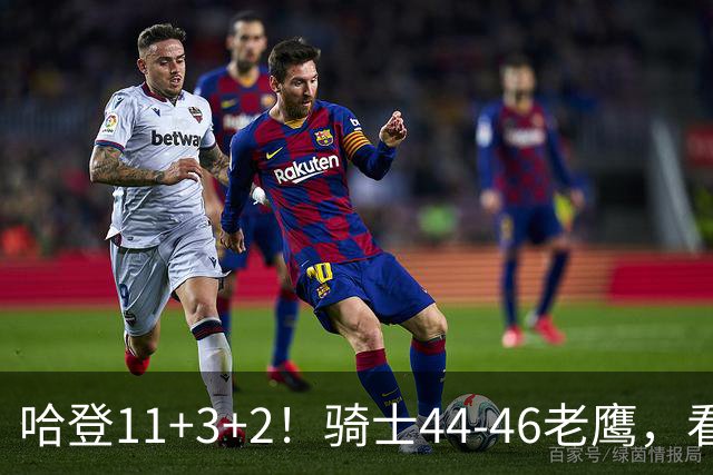 哈登11+3+2！骑士44-46老鹰，看数据：他是头号罪人！