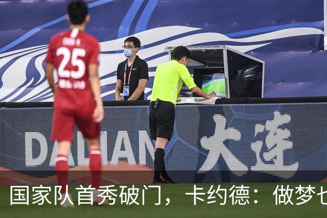 国家队首秀破门，卡约德：做梦也没想到过自己能站在这里