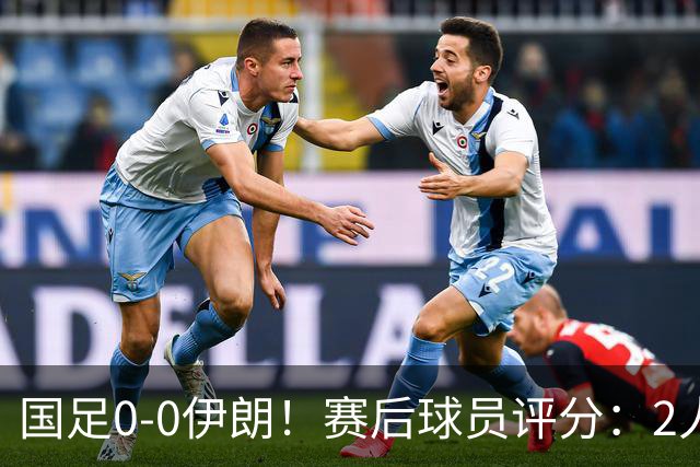 国足0-0伊朗！赛后球员评分：2人高分，3将不及格，最差非王钰栋