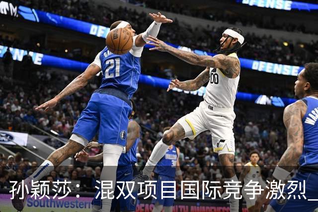 孙颖莎：混双项目国际竞争激烈 各队水平接近