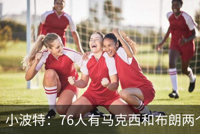 小波特：76人有马克西和布朗两个引擎 这可以帮詹姆斯节省体力