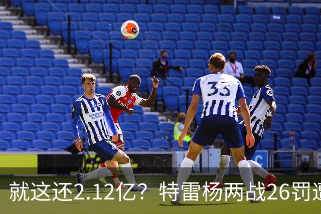 就这还2.12亿？特雷杨两战26罚遭批防守最差 输球后采访全无沮丧之色