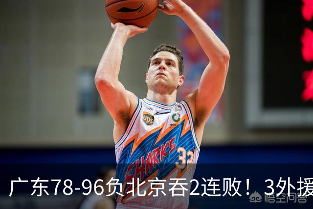广东78-96负北京吞2连败！3外援凑齐却无铁血气质，亚帅该醒醒了