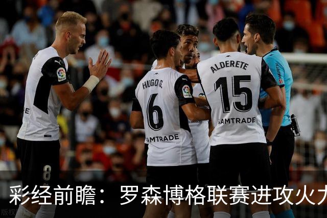 彩经前瞻：罗森博格联赛进攻火力强劲，腓特烈斯塔恐难阻客队