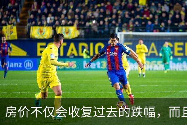 房价不仅会收复过去的跌幅，而且大概率会再创新高。