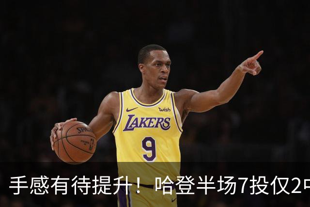 手感有待提升！哈登半场7投仅2中拿6分 三分3中1
