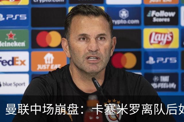 曼联中场崩盘：卡塞米罗离队后如何重建攻防体系