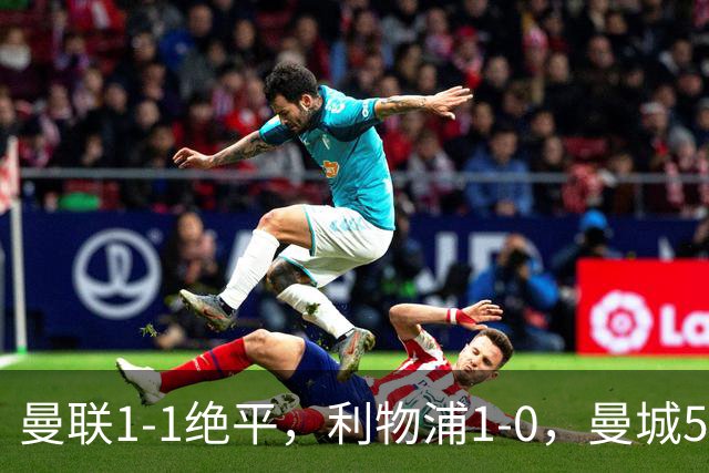 曼联1-1绝平，利物浦1-0，曼城5-3桑德兰，英超积分榜更新