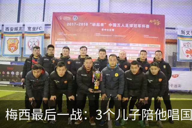 梅西最后一战：3个儿子陪他唱国歌，20年国家队生涯今夜落幕
