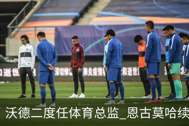沃德二度任体育总监 恩古莫哈续约关键