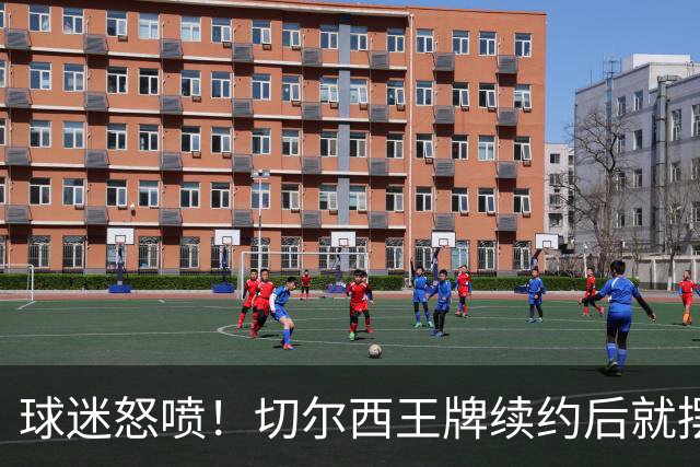 球迷怒喷！切尔西王牌续约后就摆烂！全场 14 次丢球毁了阿隆索