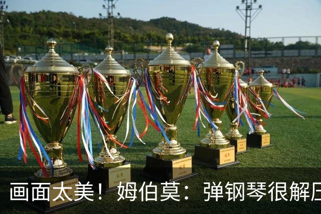 画面太美！姆伯莫：弹钢琴很解压，我通过教学视频自学成才