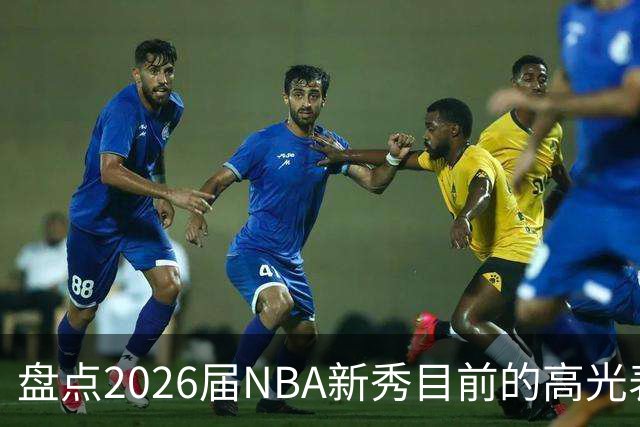 盘点2026届NBA新秀目前的高光表现 强度名副其实？