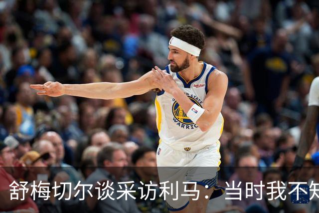 舒梅切尔谈采访利马：当时我不知道他炮轰管理层，因此误解他的话