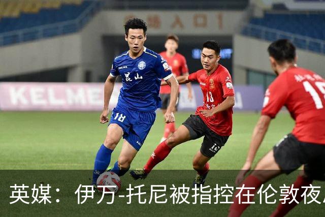 英媒：伊万-托尼被指控在伦敦夜总会袭击他人，出庭没有认罪
