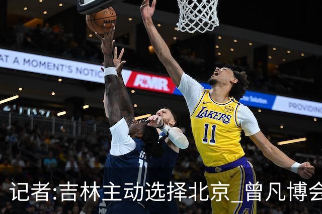 记者:吉林主动选择北京 曾凡博会防的琼斯难受
