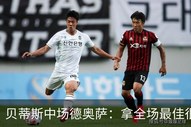 贝蒂斯中场德奥萨：拿全场最佳很意外；很高兴阿布德回来了