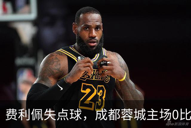 费利佩失点球，成都蓉城主场0比1不敌大连英博