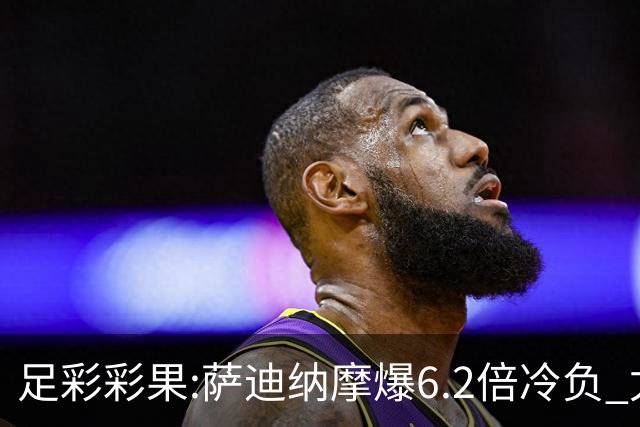 足彩彩果:萨迪纳摩爆6.2倍冷负 尤文2-2雷恩