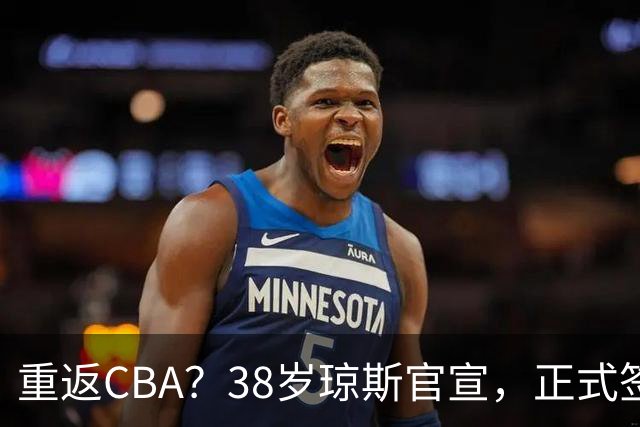 重返CBA？38岁琼斯官宣，正式签约，1年合同，曾效力新疆吉林
