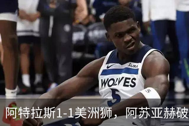 阿特拉斯1-1美洲狮，阿苏亚赫破门，埃斯特韦斯扳平