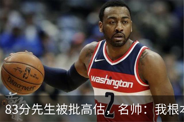 83分先生被批高估，名帅：我根本不看好热火阵容