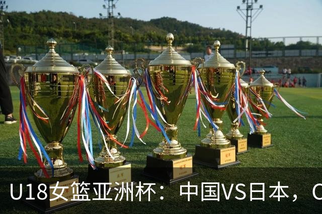 U18女篮亚洲杯：中国VS日本，CCTV5不直播，中国有望拿下三连胜